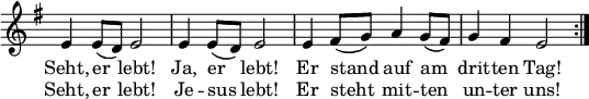 \transpose a e
{ \key a \aeolian
\time 2/2
\set Score.tempoHideNote = ##t
\tempo 2=72
\set Staff.midiInstrument = "english horn"
\omit Score.TimeSignature
\override Score.BarNumber #'transparent = ##t
\relative c'' {
a4 a8( g) a2 | a4 a8( g) a2 | a4 b8( c) d4 c8( b) | c4 b a2 \bar ":|." }
\addlyrics {
Seht, er lebt! Ja, er lebt!
Er stand auf am drit -- ten Tag! }
\addlyrics {
Seht, er lebt! Je -- sus lebt!
Er steht mit -- ten un -- ter uns! }
}